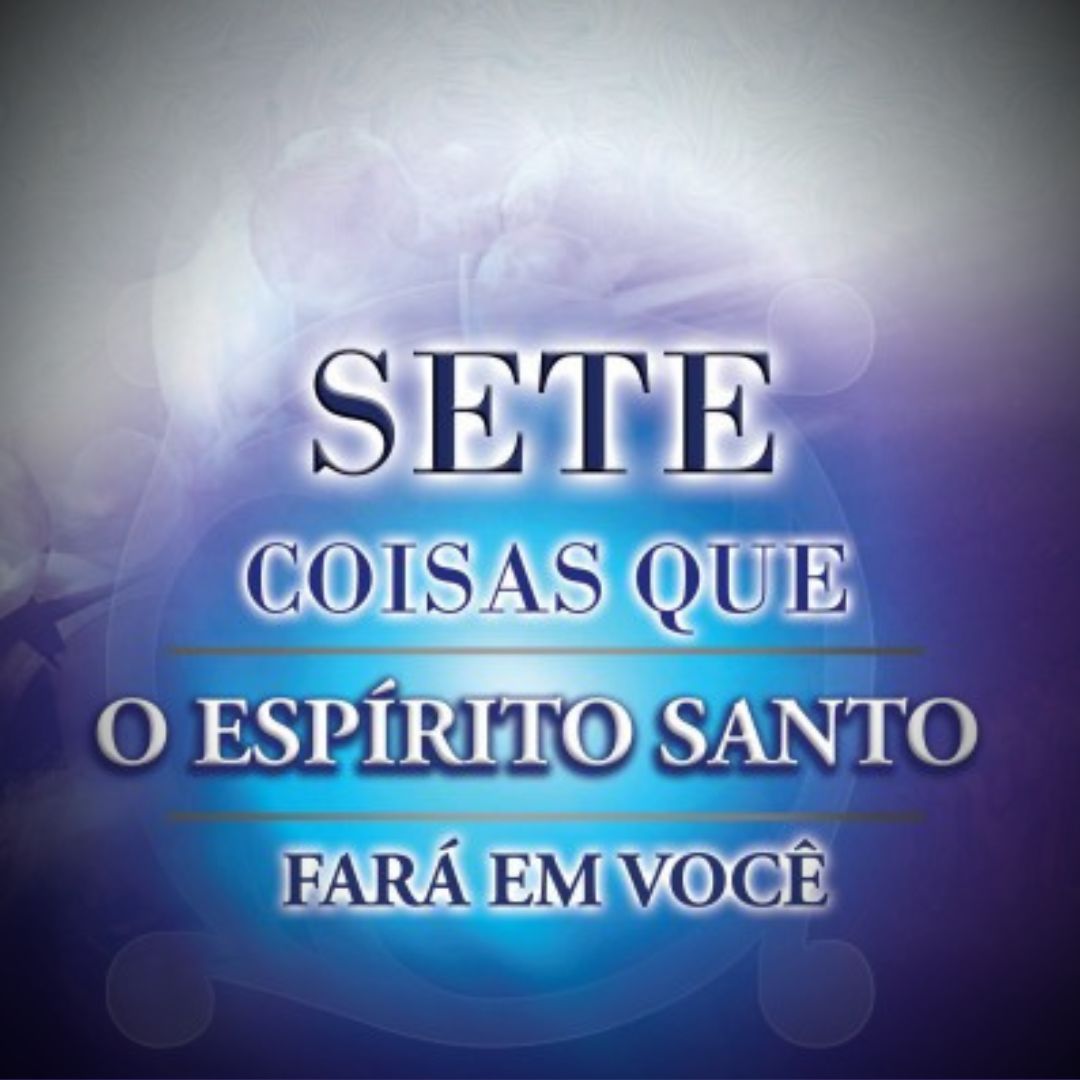 Sete coisas que o Espírito Santo fará em você