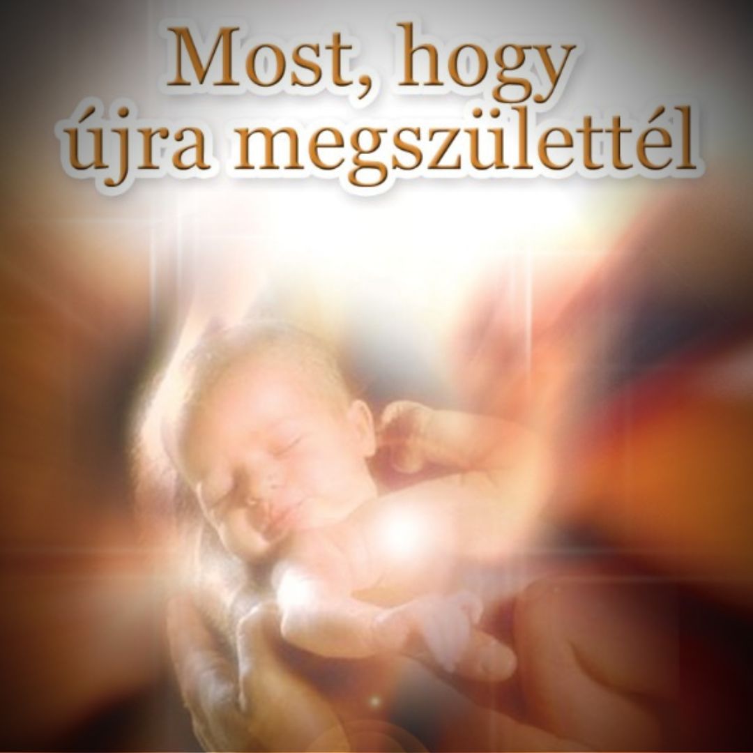 Most, hogy újra megszülettél