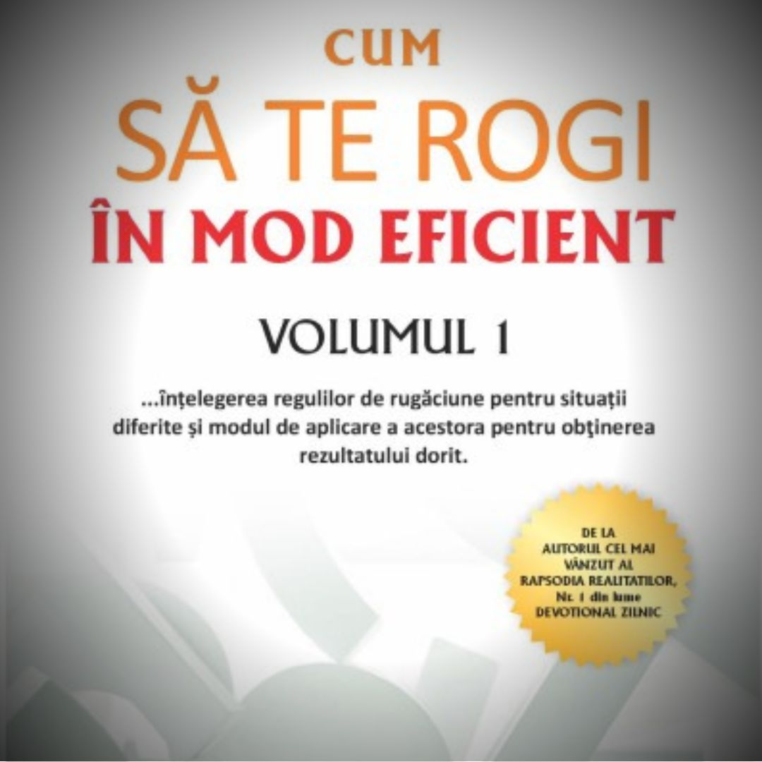 CUM SĂ TE ROGI ÎN MOD EFICIENT volumul 1
